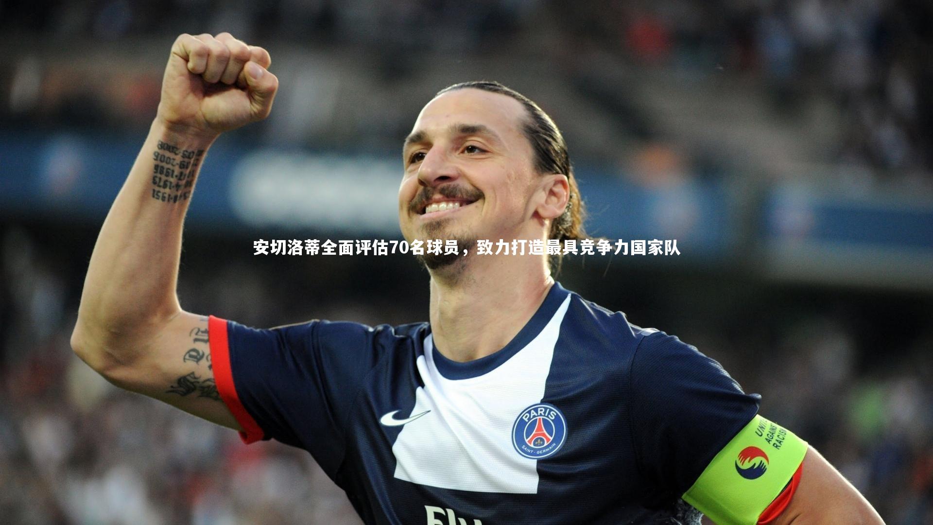 安切洛蒂全面评估70名球员,致力打造最具竞争力国家队